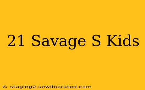 21 Savage S Kids