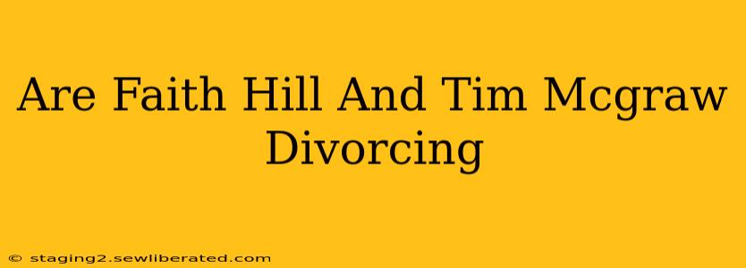 Are Faith Hill And Tim Mcgraw Divorcing