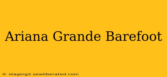 Ariana Grande Barefoot