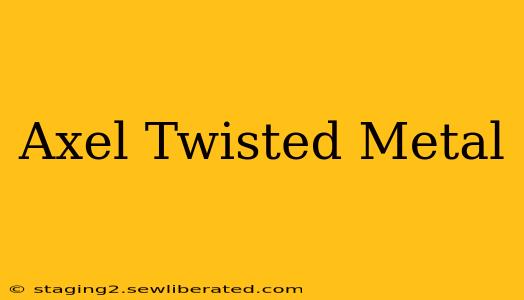 Axel Twisted Metal