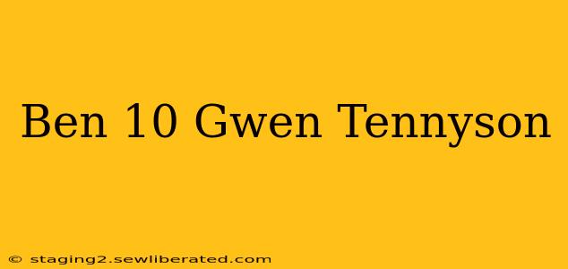 Ben 10 Gwen Tennyson