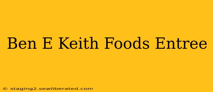 Ben E Keith Foods Entree