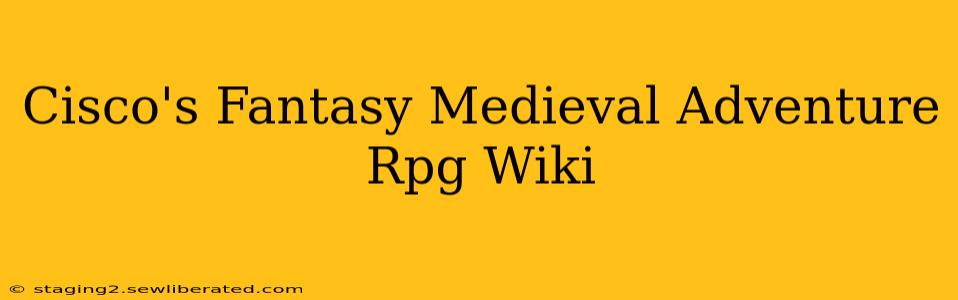 Cisco's Fantasy Medieval Adventure Rpg Wiki