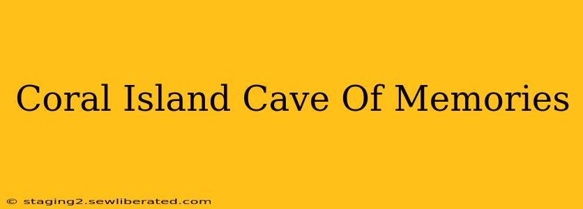 Coral Island Cave Of Memories