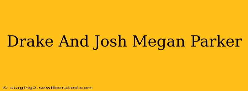 Drake And Josh Megan Parker