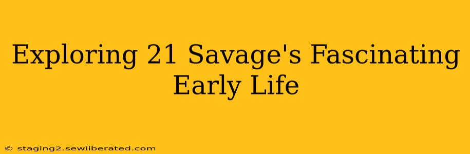 Exploring 21 Savage's Fascinating Early Life