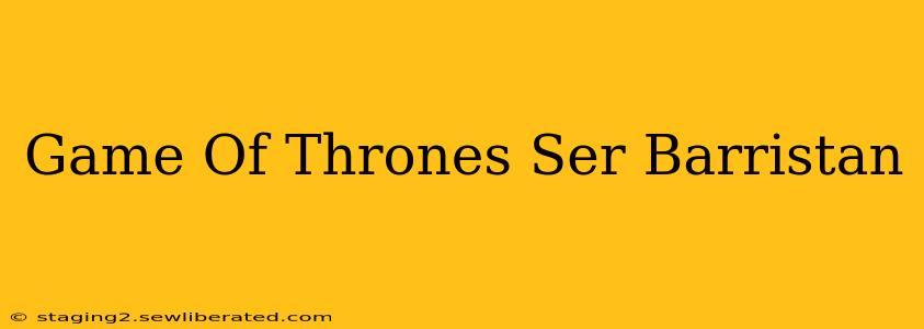 Game Of Thrones Ser Barristan