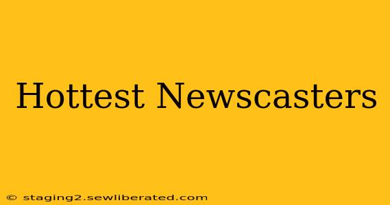 Hottest Newscasters