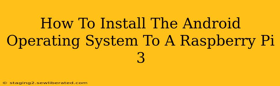How To Install The Android Operating System To A Raspberry Pi 3