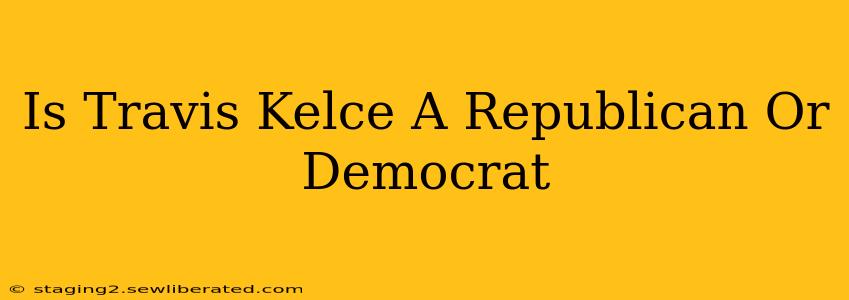 Is Travis Kelce A Republican Or Democrat