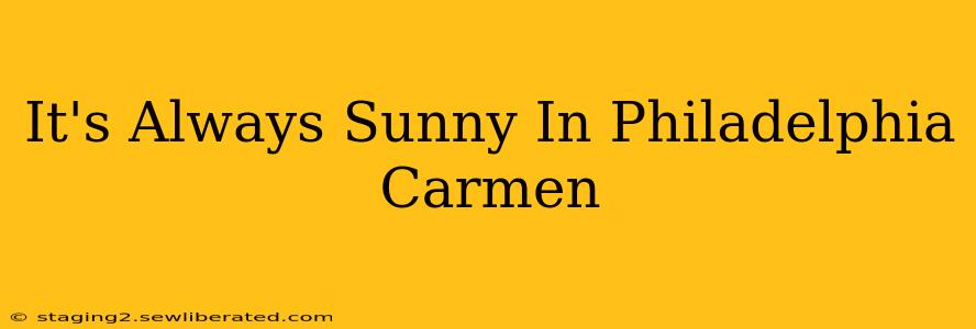 It's Always Sunny In Philadelphia Carmen