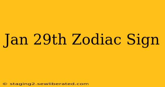 Jan 29th Zodiac Sign