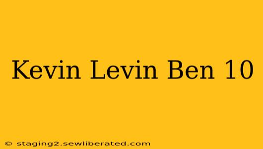 Kevin Levin Ben 10