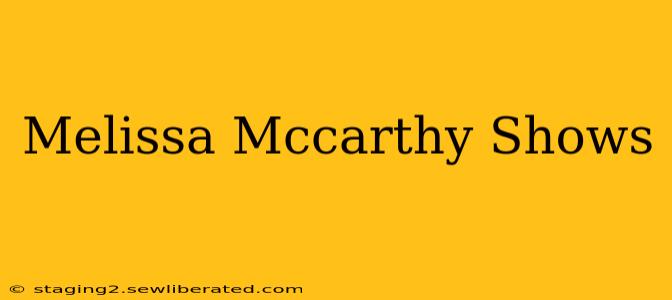 Melissa Mccarthy Shows