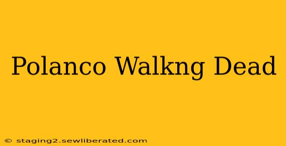 Polanco Walkng Dead