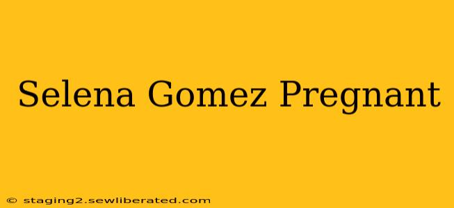 Selena Gomez Pregnant