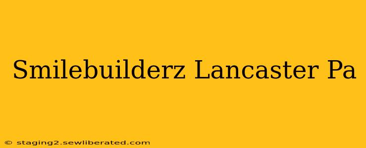 Smilebuilderz Lancaster Pa