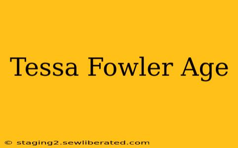 Tessa Fowler Age