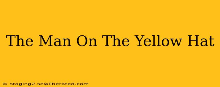 The Man On The Yellow Hat