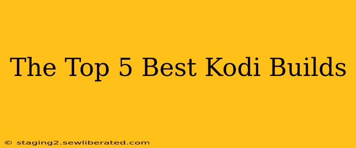 The Top 5 Best Kodi Builds
