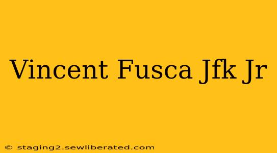 Vincent Fusca Jfk Jr