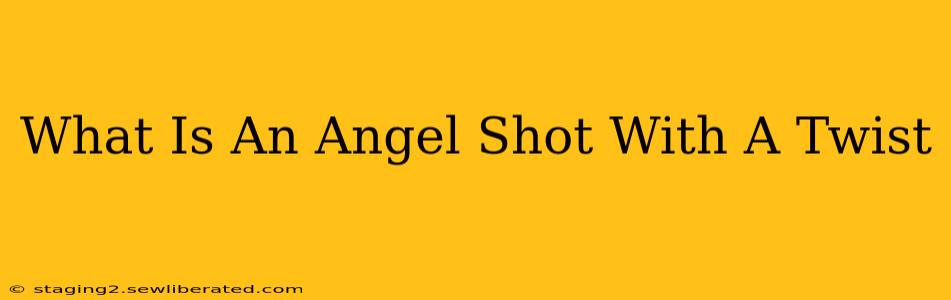 What Is An Angel Shot With A Twist