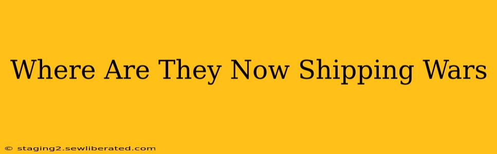 Where Are They Now Shipping Wars