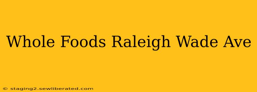 Whole Foods Raleigh Wade Ave